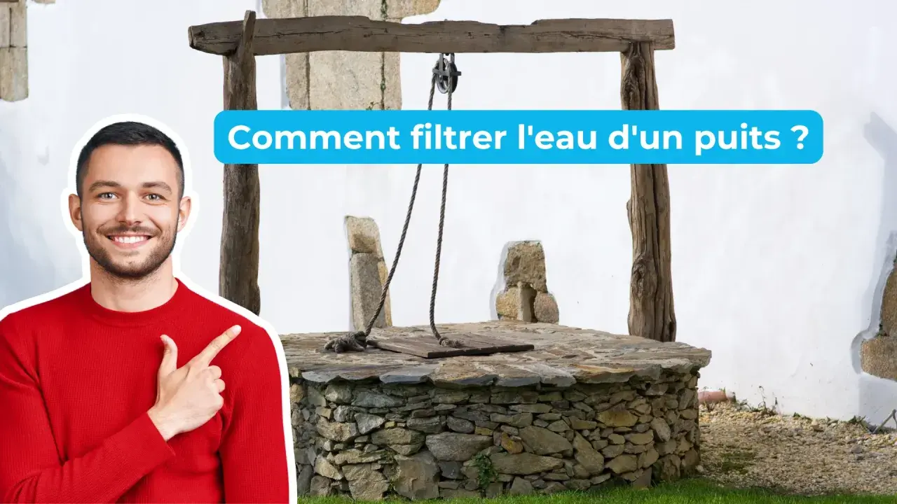 Un homme souriant pointe vers un vieux puit en pierre. Le texte demande "Comment filtrer l'eau d'un puits ?".