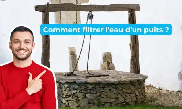 Un homme souriant pointe vers un vieux puit en pierre. Le texte demande "Comment filtrer l'eau d'un puits ?".